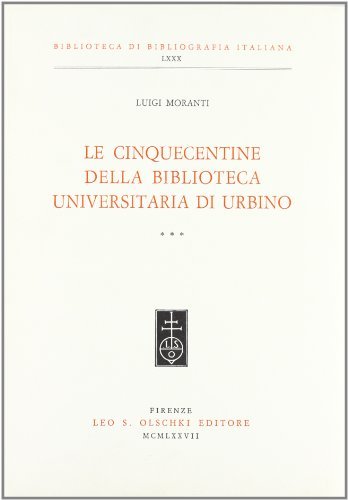 Le cinquecentine della Biblioteca Universitaria di Urbino di Luigi Moranti edito da Olschki