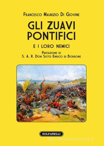 Gli zuavi pontifici e i loro nemici di Francesco Maurizio Di Giovine edito da Solfanelli