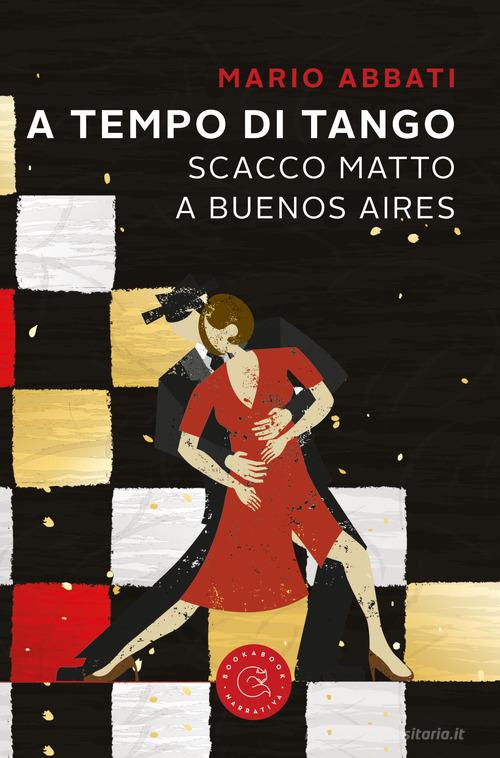A tempo di tango. Scatto matto a Buenos Aires di Mario Abbati edito da bookabook