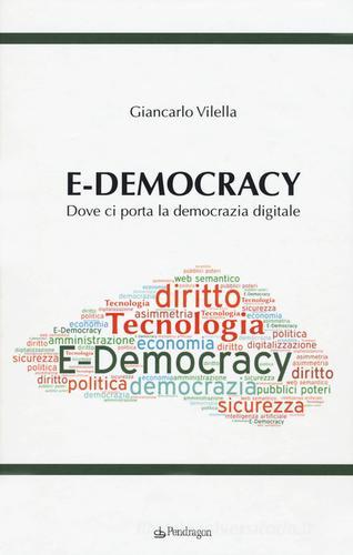 E-democracy. Dove ci porta la democrazia digitale di Giancarlo Vilella edito da Pendragon