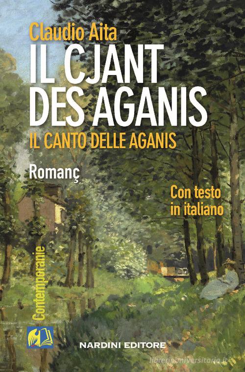 Il cjant des Aganis-Il canto delle Aganis. Testo friulano e italiano di Claudio Aita edito da Nardini