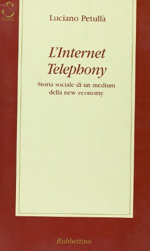 L' Internet telephony. Storia sociale di un medium della new economy di Luciano Petullà edito da Rubbettino