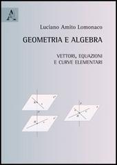 Geometria e algebra. Vettori, equazioni e curve elementari di Luciano Amito Lomonaco edito da Aracne