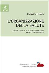 L' organizzazione della salute. Comunicazione e benessere nei processi sociali e organizzativi di Concetta Lodedo edito da Aracne