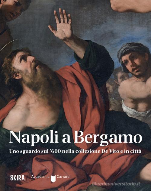 Napoli a Bergamo. Uno sguardo sul '600 nella collezione De Vito e in città. Ediz. illustrata edito da Skira