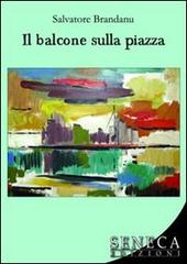 Il balcone sulla piazza di Salvatore Brandanu edito da Seneca Edizioni