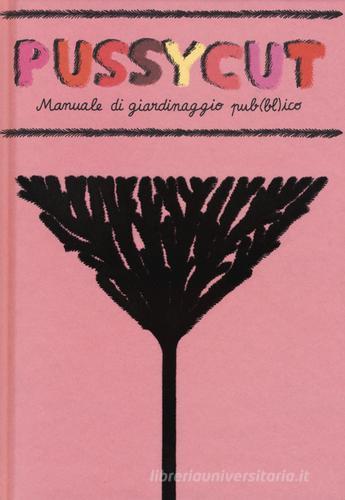 Pussycut. Manuale di giardinaggio pub(bl)ico di Caroline Selmes edito da 24 Ore Cultura