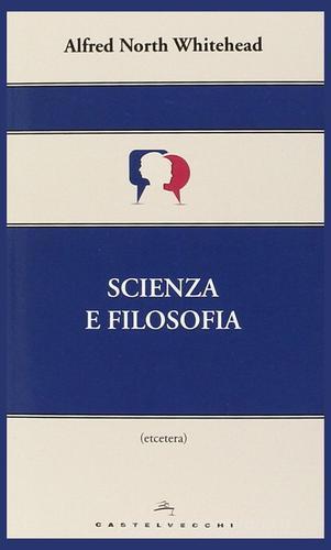 Scienza e filosofia di Alfred North Whitehead edito da Castelvecchi