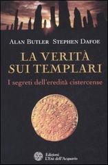 La verità sui templari. I segreti sull'eredità cistercense di Alan Butler, Stephen Dafoe edito da L'Età dell'Acquario