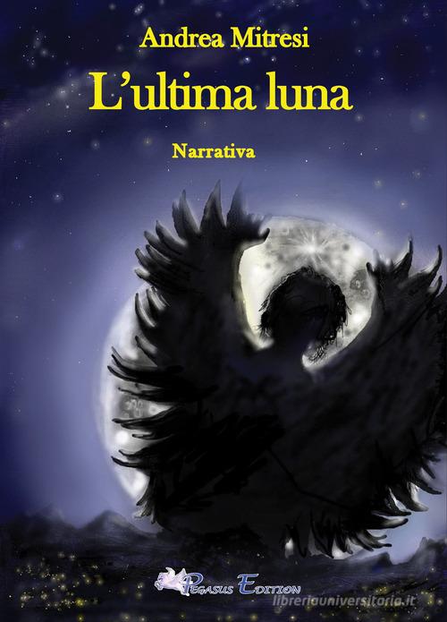 L' ultima luna di Andrea Mitresi edito da Pegasus Edition