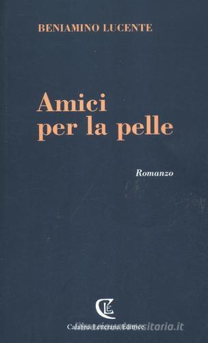 Amici per la pelle di Beniamino Lucente edito da Calabria Letteraria