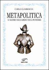 Metapolitica. L'altro sguardo sul potere di Carlo Gambescia edito da Il Foglio Letterario Edizioni