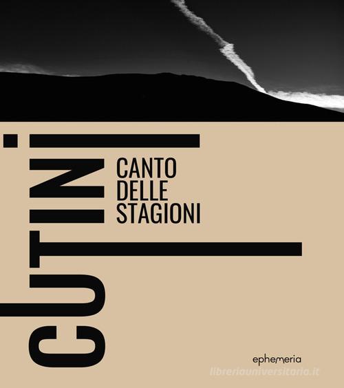 Cutini. Canto delle stagioni. Ediz. illustrata di Giorgio Cutini, Francesco Trentini, Flavia Orsati edito da Ephemeria