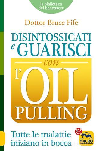 Disintossicati e guarisci con l'oil pulling di Bruce Fife edito da Macro Edizioni