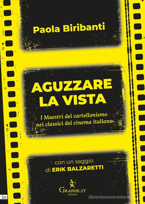 Aguzzare la vista. I maestri del cartellonismo nei classici del cinema italiano di Paola Biribanti, Erik Balzaretti edito da Graphe.it