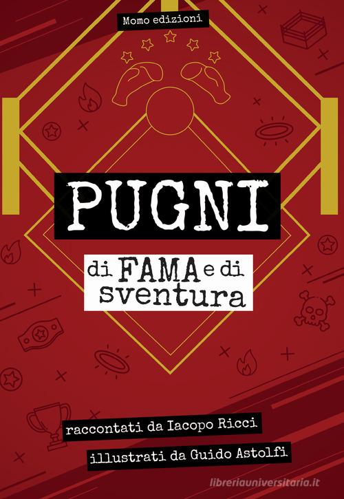 Pugni di fama e di sventura di Iacopo Ricci edito da Momo Edizioni