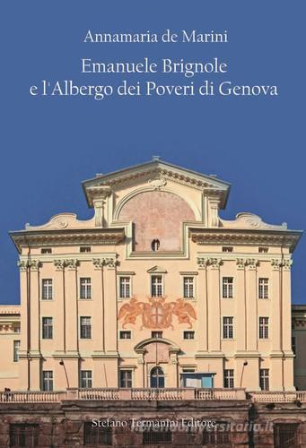 Emanuele Brignole e l'Albergo dei poveri di Genova di Annamaria De Marini edito da Termanini