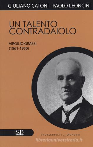 Un talento contradaiolo. Virgilio Grassi (1861-1950) di Giuliano Catoni, Paolo Leoncini edito da SeB Editori