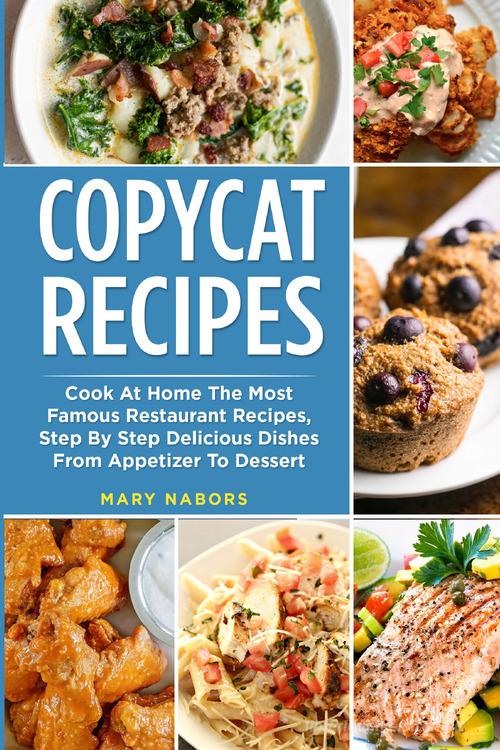 Copycat recipes. Cook at home the most famous restaurant recipes, step by step delicious dishes from appetizer to dessert di Mary Nabors edito da Youcanprint