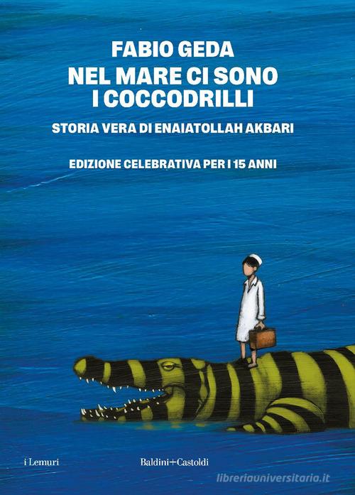 Nel mare ci sono i coccodrilli. Storia vera di Enaiatollah Akbari. Nuova ediz. di Fabio Geda edito da Baldini + Castoldi