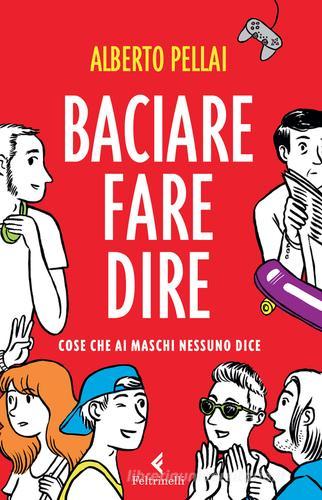 Baciare fare dire. Cose che ai maschi nessuno dice di Alberto Pellai edito da Feltrinelli