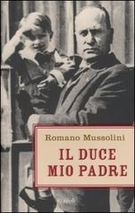 Il Duce, mio padre di Romano Mussolini edito da Rizzoli