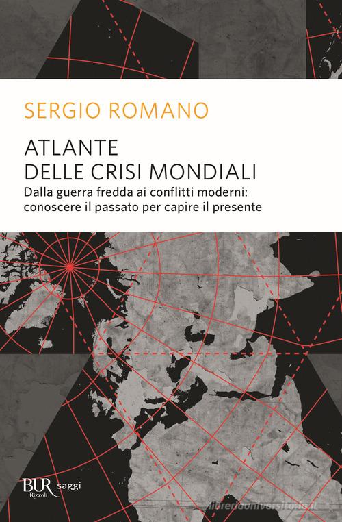 Atlante delle crisi mondiali. Dalla guerra fredda ai conflitti moderni: conoscere il passato per capire il presente di Sergio Romano edito da Rizzoli