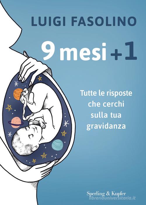 9 mesi + 1. Tutte le risposte che cerchi sulla tua gravidanza di Luigi Fasolino edito da Sperling & Kupfer