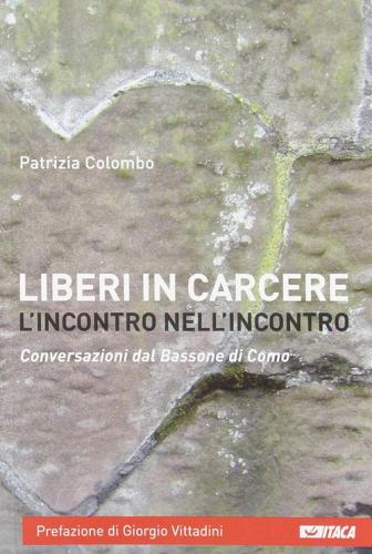 Liberi in carcere. L'incontro nell'incontro. Conversazioni dal Bassone di Como di Patrizia Colombo edito da Itaca (Castel Bolognese)