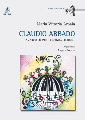 Claudio Abbado. L'impegno sociale e l'attività culturale di Maria Vittoria Arpaia edito da Aracne