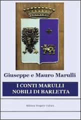 I conti Marulli nobili di Barletta. La ricerca della memoria perduta di Giuseppe Marulli, Mauro Marulli edito da Progetto Cultura