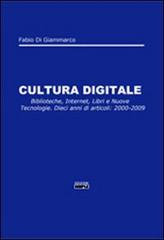 Cultura digitale. Biblioteche, internet, libri e nuove tecnologie. Dieci anni di articoli: 2000-2009 di Fabio Di Giammarco edito da Simple