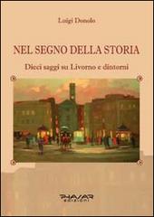 Nel segno della storia. Dieci saggi su Livorno e dintorni di Luigi Donolo edito da Phasar Edizioni