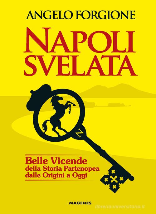 Napoli svelata. Belle vicende della storia partenopea dalle origini a oggi di Angelo Forgione edito da Magenes
