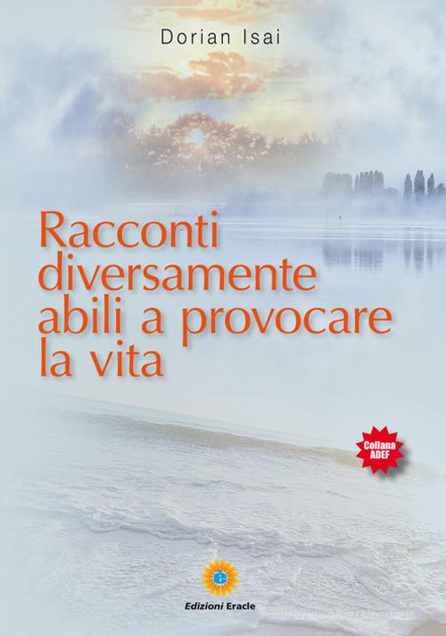 Racconti diversamente abili a provocare la vita di Dorian Isai edito da Eracle