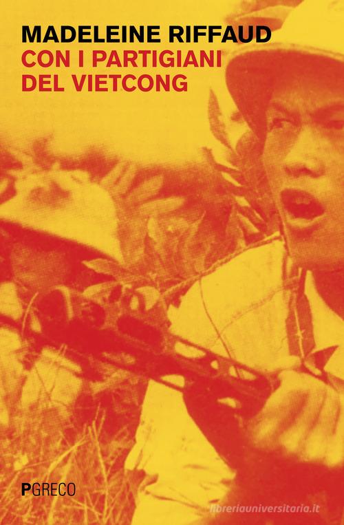 Con i partigiani del Viet Cong di Madeleine Riffaud edito da Pgreco
