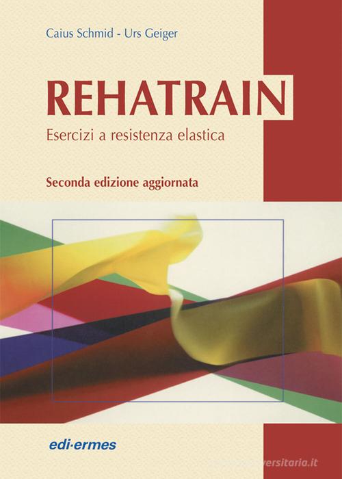 Rehatrain. Esercizi a resistenza elastica di Caius Schmid, Urs Geiger edito da Edi. Ermes