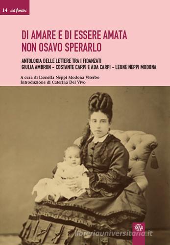 Di amare e di essere amata non osavo sperarlo. Antologia delle lettere tra i fidanzati Giulia Ambron-Costante Carpi e Ada Carpi-Leone Neppi Modona di Lionella Neppi Modona Viterbo edito da Aska Edizioni