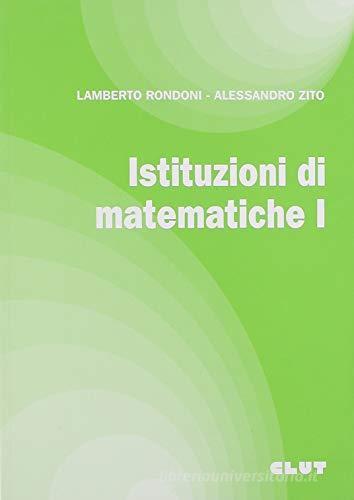 Istituzioni di matematiche vol.1 di Lamberto Rondoni, Alessandro Zito edito da CLUT