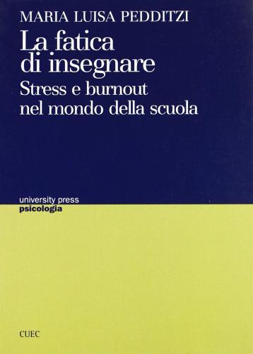 La fatica di insegnare. Stress e burnout nel mondo della scuola di M. Luisa Pedditzi edito da CUEC Editrice