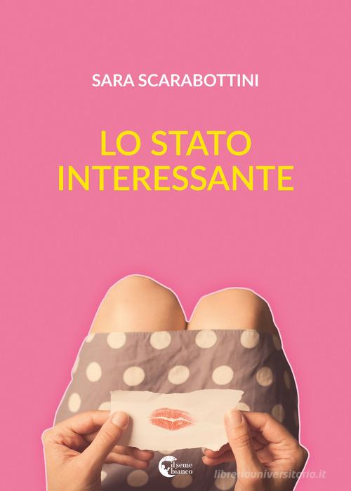 Lo stato interessante di Sara Scarabottini edito da Il Seme Bianco