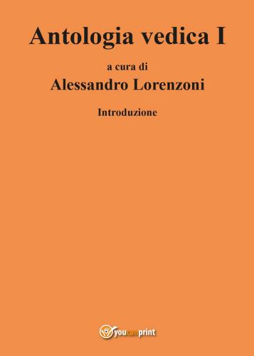 Antologia vedica vol.1 di Alessandro Lorenzoni edito da Youcanprint