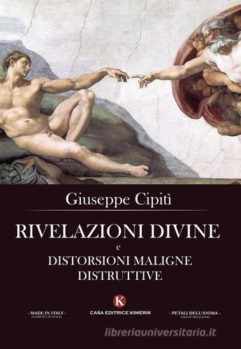Rivelazioni divine e distorsioni maligne distruttive di Giuseppe Cipitì edito da Kimerik
