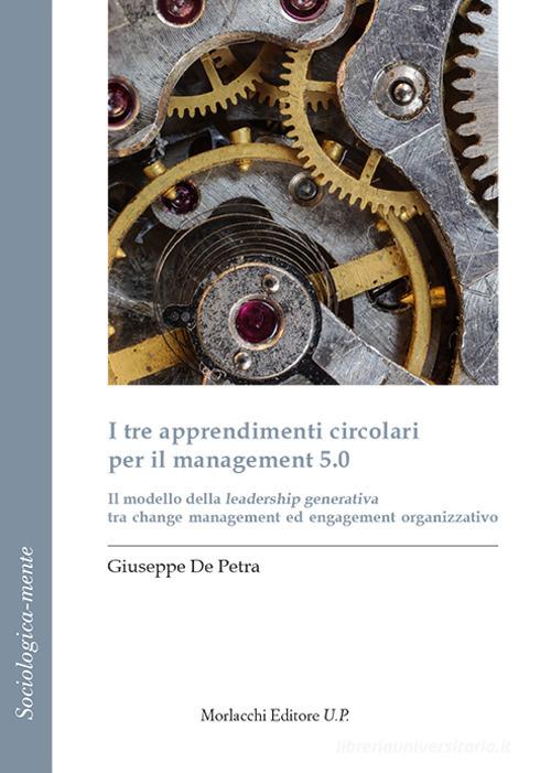 I tre apprendimenti circolari per il management 5.0. Il modello della  leadership generativa tra change management ed engagement organizzativo di  Giuseppe De Petra - 9788893922487 in Leadership e motivazione