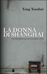 La donna di Shanghai. Voci dai sopravvissuti a un gulag cinese di Xianhui Yang edito da Fausto Lupetti Editore