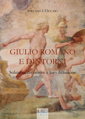 Giulio Romano e dintorni. Soluzioni decorative e loro diffusione. Ediz. illustrata di Stefano L'Occaso edito da Il Rio