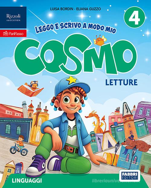 Cosmo. Leggo e scrivo a modo mio. Con Letture, Scrittura, Grammatica valenziale con quaderno, Arte e musica 4-5. Per la 4ª classe della Scuola elementare. Con e-book vol. 1 di Luisa Bordin, Eliana Guzzo edito da Fabbri