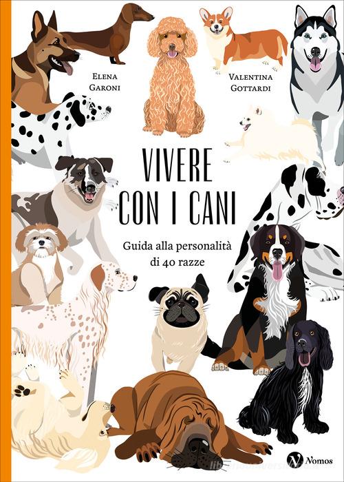 Vivere con i cani. Guida alla personalità di 40 razze. Nuova ediz. di Elena Garoni edito da Nomos Edizioni