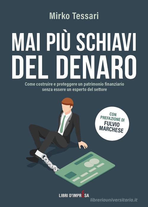 Mai più schiavi del denaro. Come costruire e proteggere un patrimonio  finanziario senza essere un esperto del settore di Mirko Tessari -  9791280622488 in Finanza personale