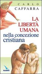 La libertà umana nella concezione cristiana di Carlo Caffarra edito da Editrice Elledici